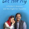 Buy Let Her Fly A Father's Journey and the Fight for Equality book at low price online in India