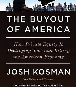 Buy The Buyout of America- How Private Equity Is Destroying Jobs and Killing the American Economy book at low price online in India