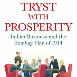 Buy Tryst with Prosperity - Indian Business and the Bombay Plan of 1944 book at low price online in India
