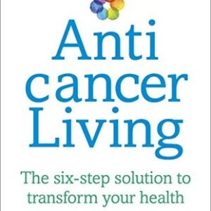 Buy Anti Cancer Living- The Six Step Solution to Transform your Health by Dr Lorenzo Cohen and Alison Jefferies at low price online in India