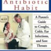 Buy Breaking the Antibiotic Habit- A Parent's Guide to Coughs, Colds, Ear Infections, and Sore Throats by Paul A Offit at low price online in India