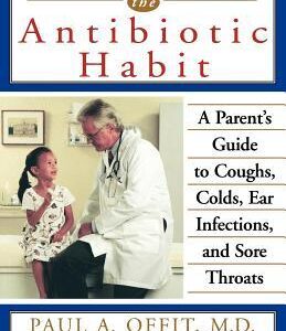 Buy Breaking the Antibiotic Habit- A Parent's Guide to Coughs, Colds, Ear Infections, and Sore Throats by Paul A Offit at low price online in India