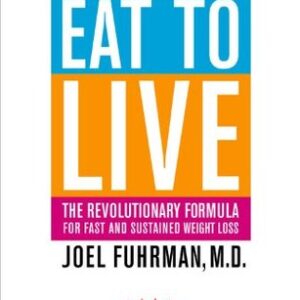 Buy Eat to Live: The Revolutionary Formula for Fast and Sustained Weight Loss book by Joel Fuhrman at low price online in india