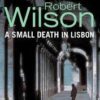 Buy A Small Death In Lisbon book by Robert Wilson at low price online in india