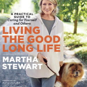 Buy Living the Good Long Life: A Practical Guide to Caring for Yourself and Others book by Martha Stewart at low price online in India
