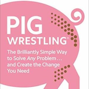 Buy Pig Wrestling: The Brilliantly Simple Way to Solve Any Problem… and Create the Change You Need book by Pete Lindsay at low price online in india