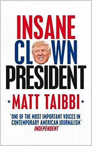 Buy Insane Clown President- Dispatches from the American Circus by Matt Taibbi at low price online in India